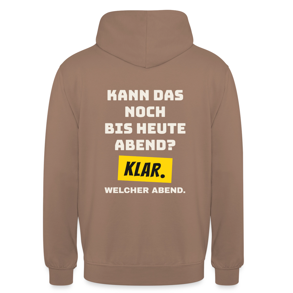 Kann das noch bis heute Abend? Klar. Welcher Abend. Motiv-Hoodie unisex, Farbe Mokka