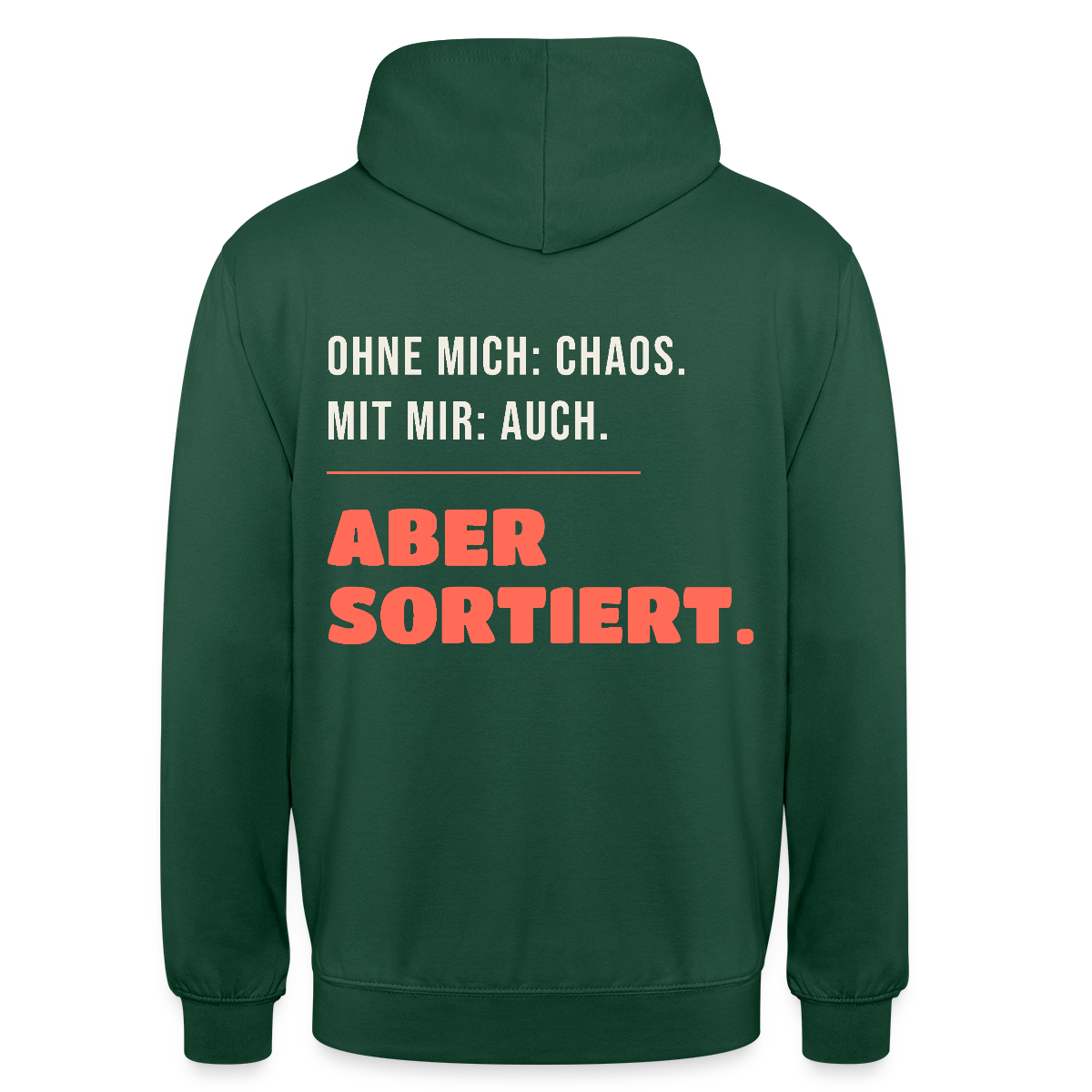 Ohne mich: Chaos. Mit mir: auch. Aber sortiert. Motiv-Hoodie unisex, Farbe Flaschengrün