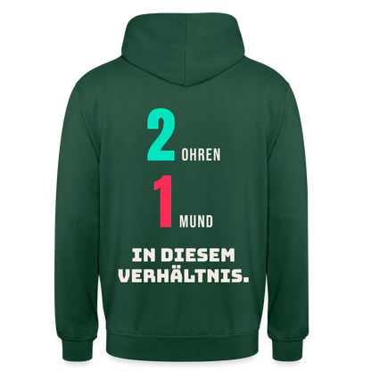2 Ohren. 1 Mund. In diesem Verhältnis. Motiv-Hoodie unisex, Farbe Flaschengrün