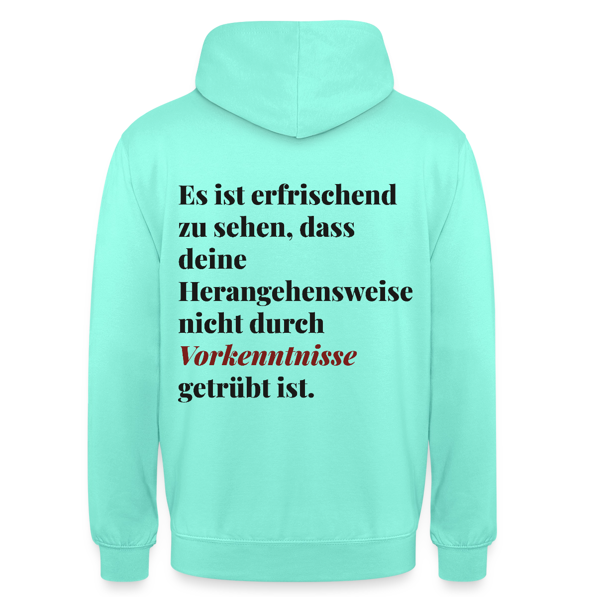 "Es ist erfrischend zu sehen, dass deine Herangehensweise nicht durch Vorkenntnisse getrübt ist." Motiv-Hoodie unisex, Farbe Mint