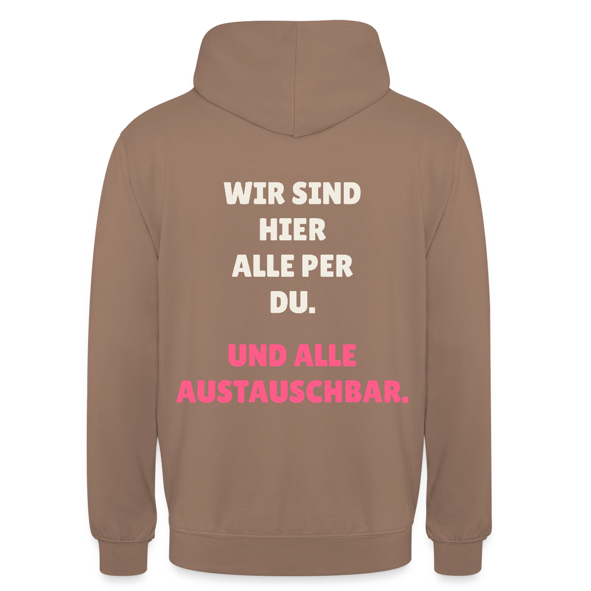 Wir sind hier alle per du. Und alle austauschbar. Motiv-Hoodie unisex, Farbe Mokka