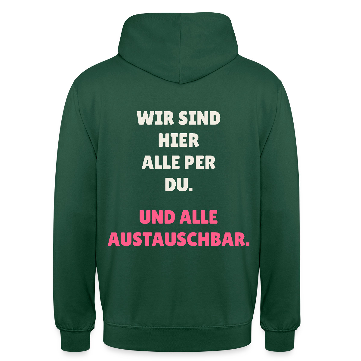 Wir sind hier alle per du. Und alle austauschbar. Motiv-Hoodie unisex, Farbe Flaschengrün