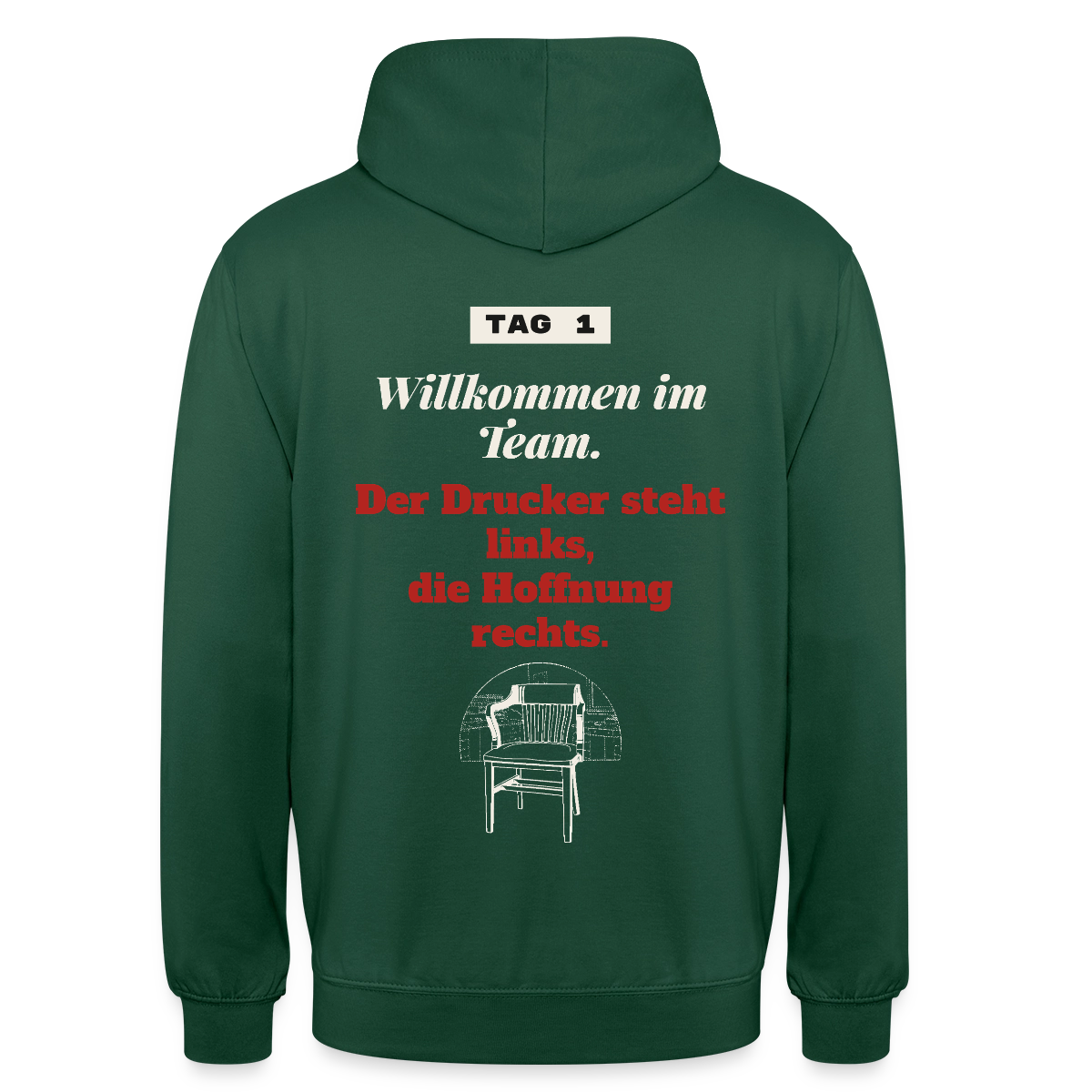 Willkommen im Team. Der Drucker steht links, die Hoffnung rechts. Motiv-Hoodie unisex, Farbe Flaschengrün