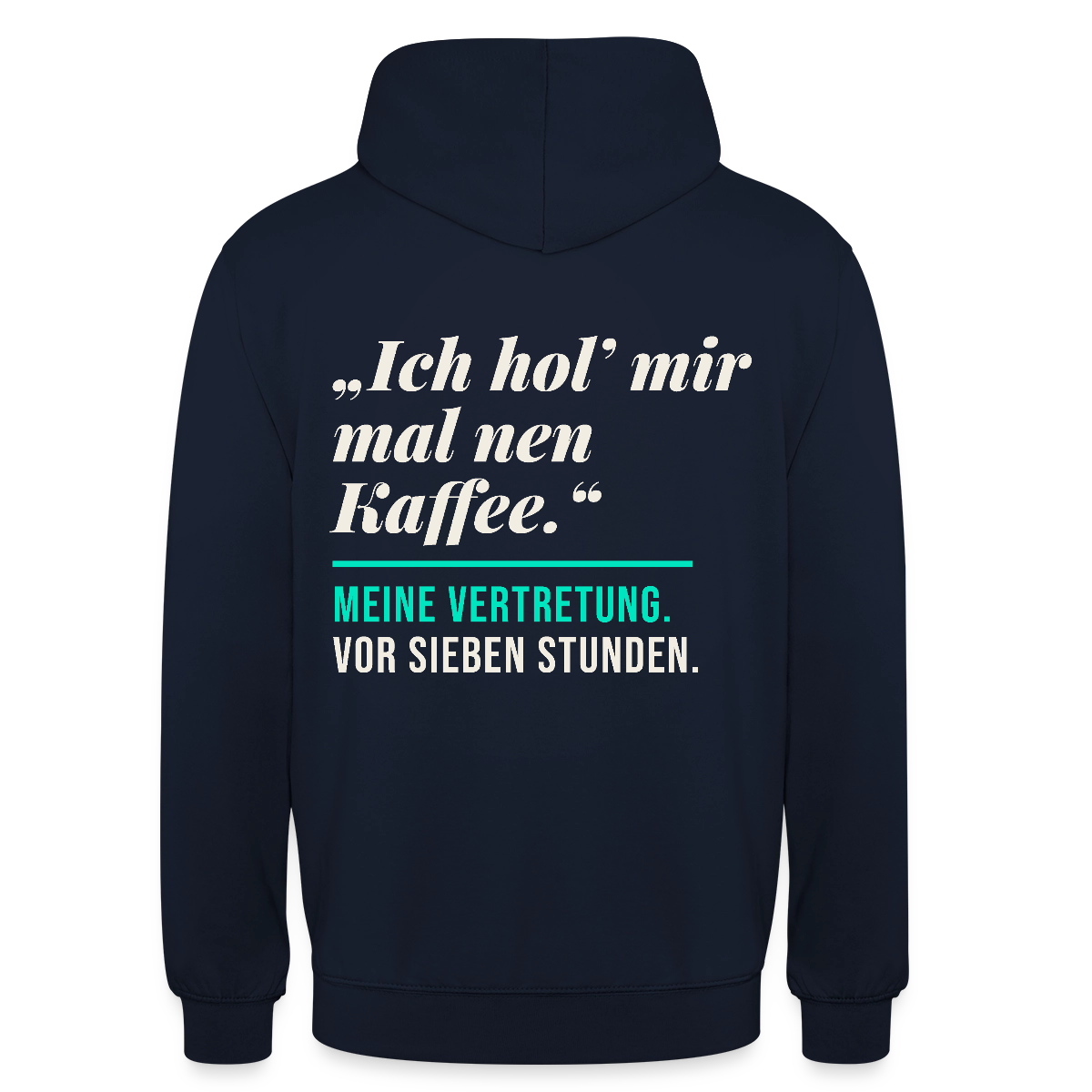 "Ich hol mir mal nen Kaffee. Meine Vertretung: vor sieben Stunden." Motiv-Hoodie unisex, Farbe Navy