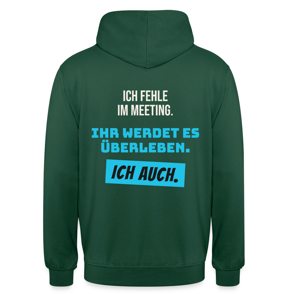 Ich fehle im Meeting. Ihr werdet es überleben. Ich auch. Motiv-Hoodie unisex, Farbe Flaschengrün