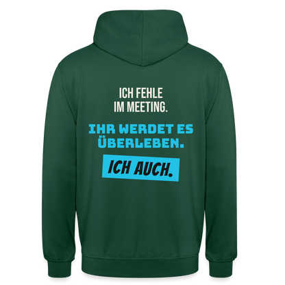 Ich fehle im Meeting. Ihr werdet es überleben. Ich auch. Motiv-Hoodie unisex, Farbe Flaschengrün