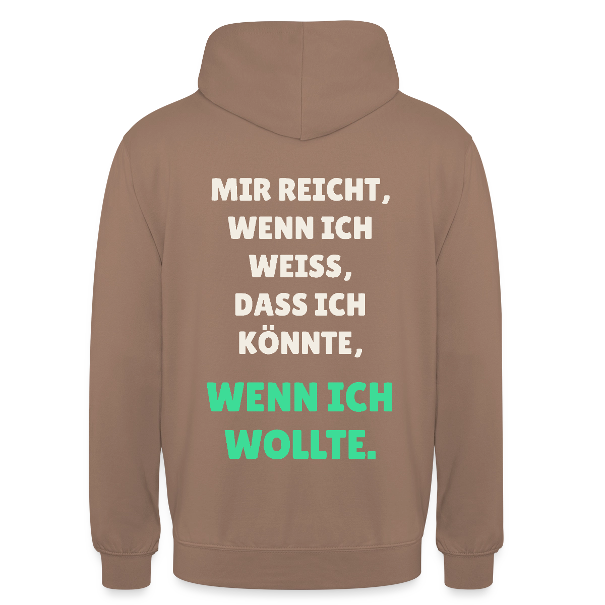 "Mir reicht, wenn ich weiß, dass ich könnte, wenn ich wollte." Motiv-Hoodie unisex, Farbe Mokka
