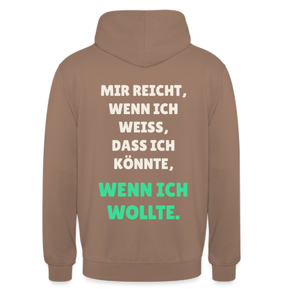 "Mir reicht, wenn ich weiß, dass ich könnte, wenn ich wollte." Motiv-Hoodie unisex, Farbe Mokka