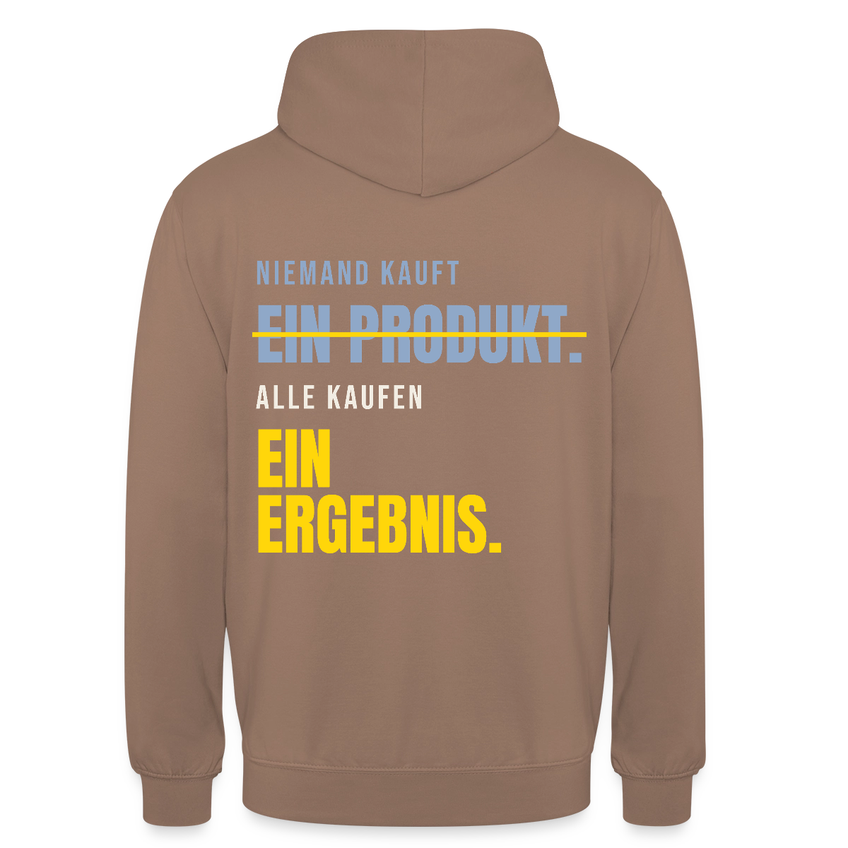 Niemand kauft ein Produkt. Alle kaufen ein Ergebnis. Motiv-Hoodie unisex, Farbe Mokka