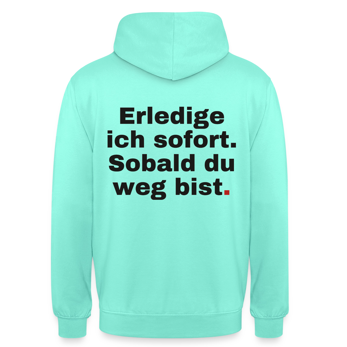 "Erledige ich sofort. Sobald du weg bist." Motiv-Hoodie unisex, Farbe Mint
