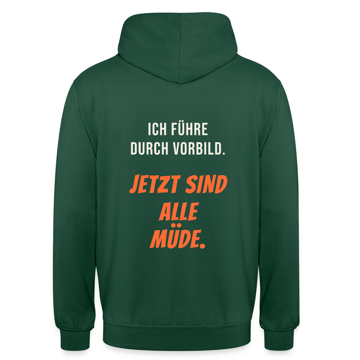 Ich führe durch Vorbild. Jetzt sind alle müde. Motiv-Hoodie unisex, Farbe Flaschengrün