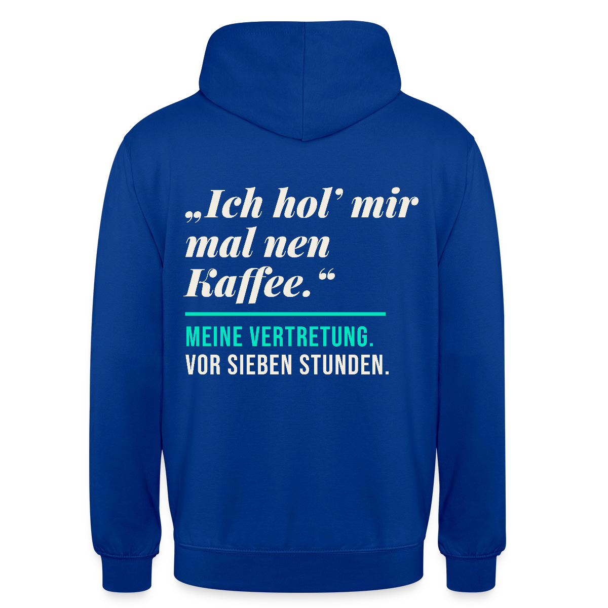 "Ich hol mir mal nen Kaffee. Meine Vertretung: vor sieben Stunden." Motiv-Hoodie unisex, Farbe Royalblau