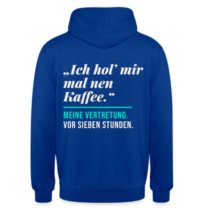 "Ich hol mir mal nen Kaffee. Meine Vertretung: vor sieben Stunden." Motiv-Hoodie unisex, Farbe Royalblau