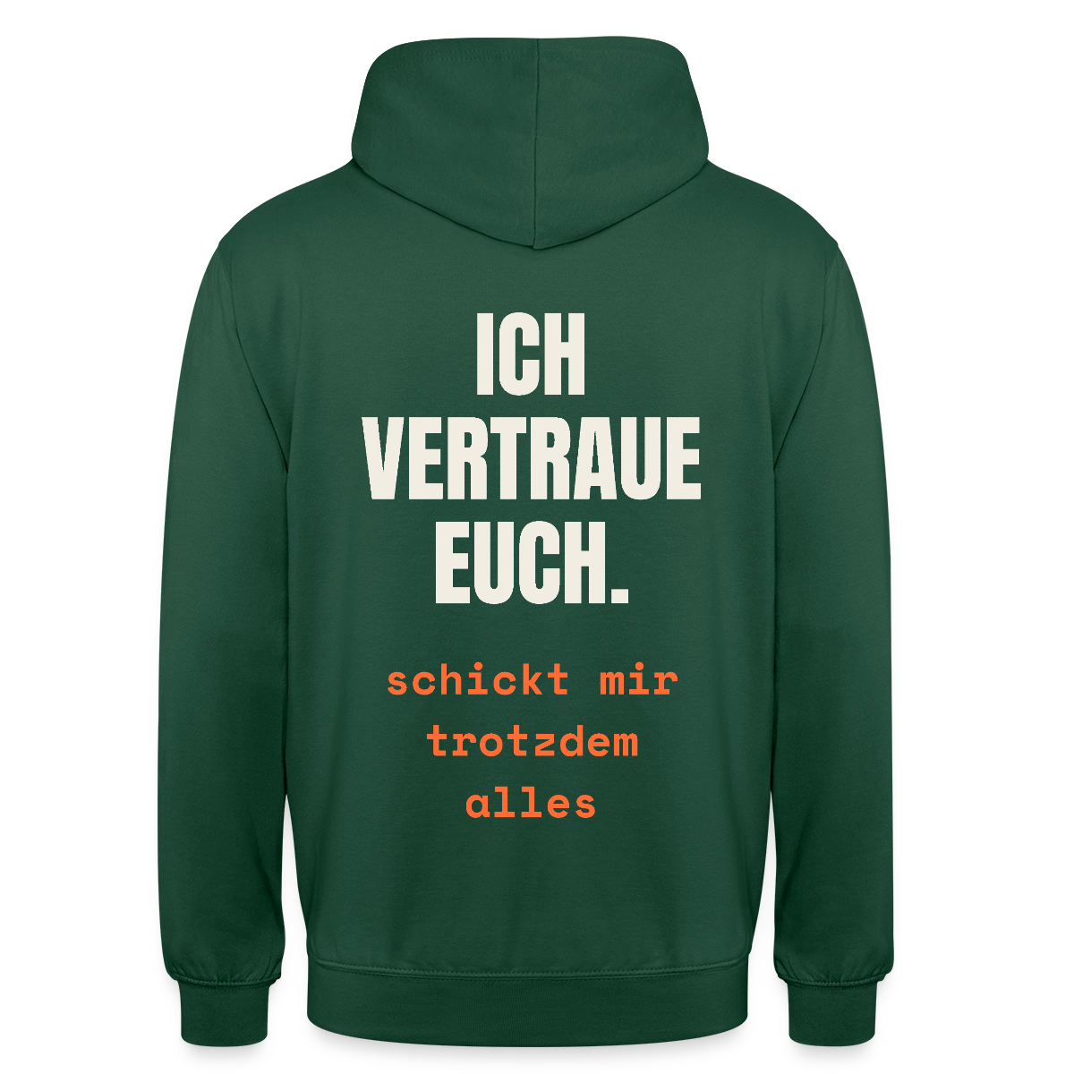 Ich vertraue euch. Schickt mir trotzdem alles. Motiv-Hoodie unisex, Farbe Flaschengrün