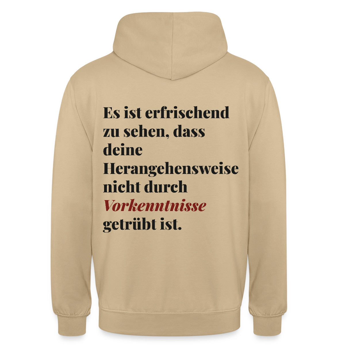 "Es ist erfrischend zu sehen, dass deine Herangehensweise nicht durch Vorkenntnisse getrübt ist." Motiv-Hoodie unisex, Farbe Beige