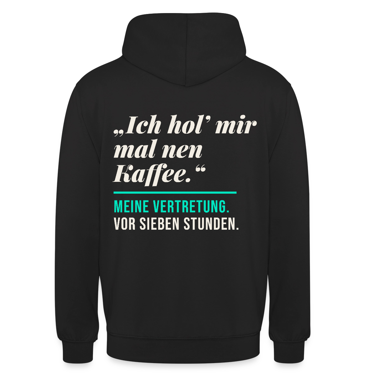 "Ich hol mir mal nen Kaffee. Meine Vertretung: vor sieben Stunden." Motiv-Hoodie unisex, Farbe Schwarz