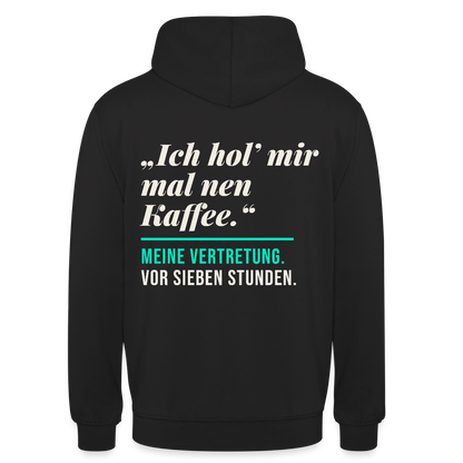 "Ich hol mir mal nen Kaffee. Meine Vertretung: vor sieben Stunden." Motiv-Hoodie unisex, Farbe Schwarz