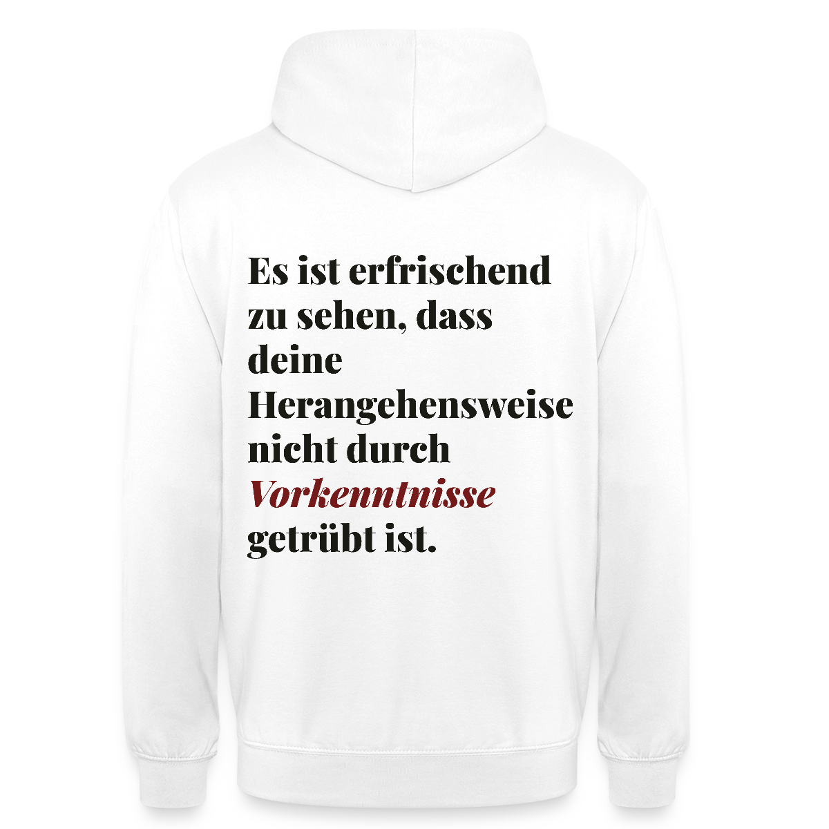 "Es ist erfrischend zu sehen, dass deine Herangehensweise nicht durch Vorkenntnisse getrübt ist." Motiv-Hoodie unisex, Farbe Weiß
