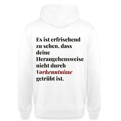 "Es ist erfrischend zu sehen, dass deine Herangehensweise nicht durch Vorkenntnisse getrübt ist." Motiv-Hoodie unisex, Farbe Weiß