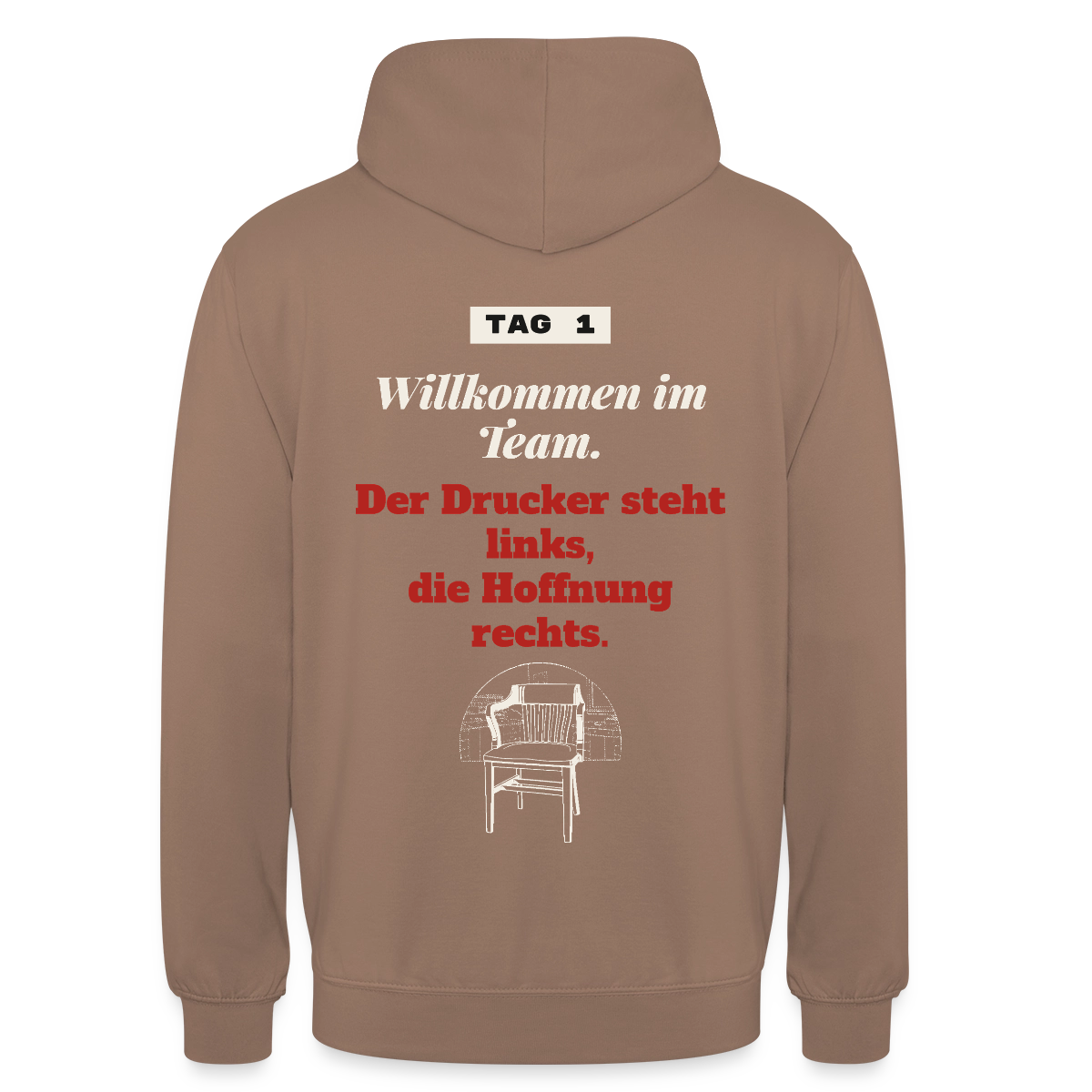Willkommen im Team. Der Drucker steht links, die Hoffnung rechts. Motiv-Hoodie unisex, Farbe Mokka