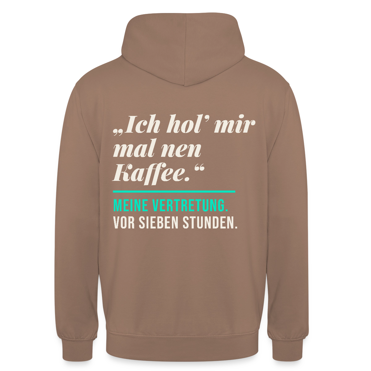 "Ich hol mir mal nen Kaffee. Meine Vertretung: vor sieben Stunden." Motiv-Hoodie unisex, Farbe Mokka