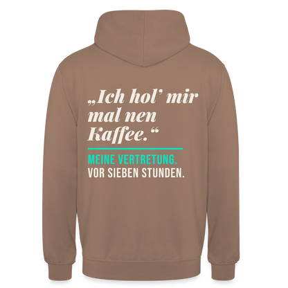 "Ich hol mir mal nen Kaffee. Meine Vertretung: vor sieben Stunden." Motiv-Hoodie unisex, Farbe Mokka