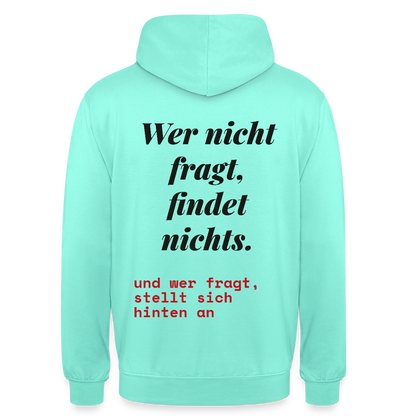 Wer nicht fragt, findet nichts. Und wer fragt, stellt sich hinten an. Motiv-Hoodie unisex, Farbe Mint