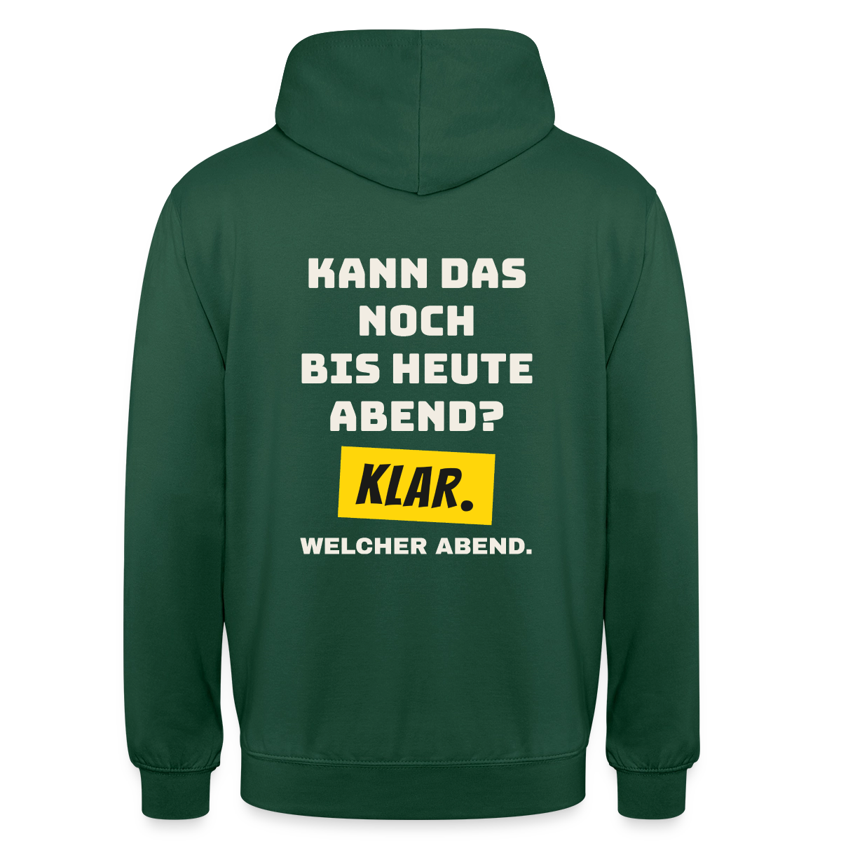 Kann das noch bis heute Abend? Klar. Welcher Abend. Motiv-Hoodie unisex, Farbe Flaschengrün
