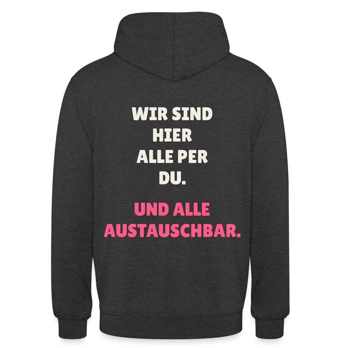 Wir sind hier alle per du. Und alle austauschbar. Motiv-Hoodie unisex, Farbe Anthrazit